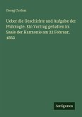 Ueber die Geschichte und Aufgabe der Philologie. Ein Vortrag gehalten im Saale der Harmonie am 22 Februar, 1862 Ueber die Geschichte und Aufgabe der Philologie. Ein Vortrag gehalten im Saale der Harmonie am 22 Februar, 1862
