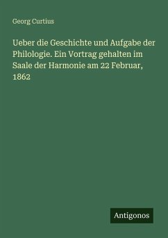 Cover Ueber die Geschichte und Aufgabe der Philologie. Ein Vortrag gehalten im Saale der Harmonie am 22 Februar, 1862