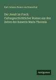 Der Jesuit im Frack: Culturgeschichtlicher Roman aus den Zeiten der Kaiserin Maria Theresia Der Jesuit im Frack: Culturgeschichtlicher Roman aus den Zeiten der Kaiserin Maria Theresia