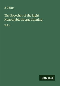The Speeches of the Right Honourable George Canning - Therry, R.