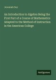 An Introduction to Algebra Being the First Part of a Course of Mathematics Adapted to the Method of Instruction in the American College