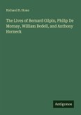 The Lives of Bernard Gilpin, Philip De Mornay, William Bedell, and Anthony Horneck The Lives of Bernard Gilpin, Philip De Mornay, William Bedell, and Anthony Horneck