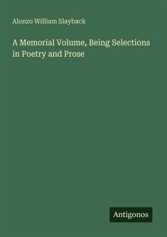 A Memorial Volume, Being Selections in Poetry and Prose - Slayback, Alonzo William