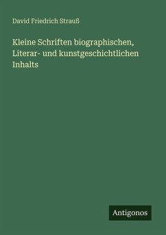 Kleine Schriften biographischen, Literar- und kunstgeschichtlichen Inhalts - Strauß, David Friedrich