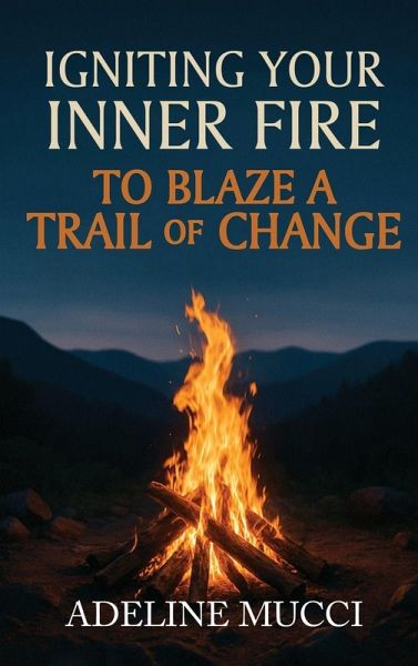 Igniting Your Inner Fire To Blaze a Trail of Change Igniting Your Inner Fire To Blaze a Trail of Change
