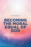 BECOMING THE MORAL EQUAL OF GOD BECOMING THE MORAL EQUAL OF GOD