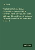 Trip to the West and Texas: Comprising a Journey of Eight Thousand Miles, Through New-York, Michigan, Illinois, Missouri, Louisiana and Texas, in the Autumn and Winter of 1834-5