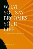 WHAT YOU SAY BECOMES YOUR LIFE