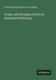 Kreigs-und Sittengeschichte der Reichsstadt Nürnberg Kreigs-und Sittengeschichte der Reichsstadt Nürnberg