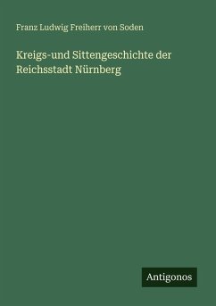 Kreigs-und Sittengeschichte der Reichsstadt Nürnberg - Soden, Franz Ludwig Freiherr von