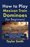 How to Play Mexican Train Dominoes (For Beginners): Rules, Instructions, Strategy, Scoring, & More (eBook, ePUB)