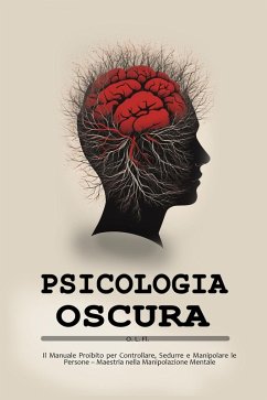 Cover Psicologia oscura: Il Manuale Proibito per Controllare, Sedurre e Manipolare le Persone - Maestria nella Manipolazione Mentale (eBook, ePUB)