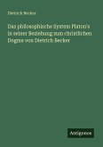 Das philosophische System Platon's in seiner Beziehung zum christlichen Dogma von Dietrich Becker Das philosophische System Platon's in seiner Beziehung zum christlichen Dogma von Dietrich Becker