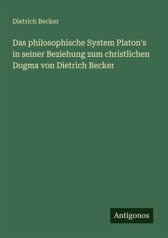 Cover Das philosophische System Platon's in seiner Beziehung zum christlichen Dogma von Dietrich Becker