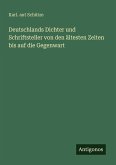 Deutschlands Dichter und Schriftsteller von den ältesten Zeiten bis auf die Gegenwart