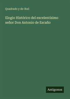 Elogio Histórico del excelentísimo señor Don Antonio de Escaño - Quadrado Y De-Roó