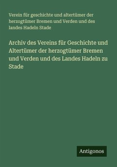 Archiv des Vereins für Geschichte und Altertümer der herzogtümer Bremen und Verden und des Landes Hadeln zu Stade Cover Archiv des Vereins für Geschichte und Altertümer der herzogtümer Bremen und Verden und des Landes Hadeln zu Stade