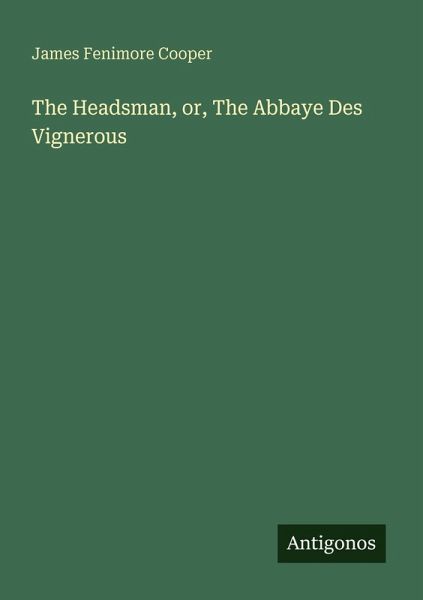 The Headsman, or, The Abbaye Des Vignerous The Headsman, or, The Abbaye Des Vignerous
