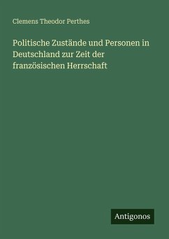 Cover Politische Zustände und Personen in Deutschland zur Zeit der französischen Herrschaft