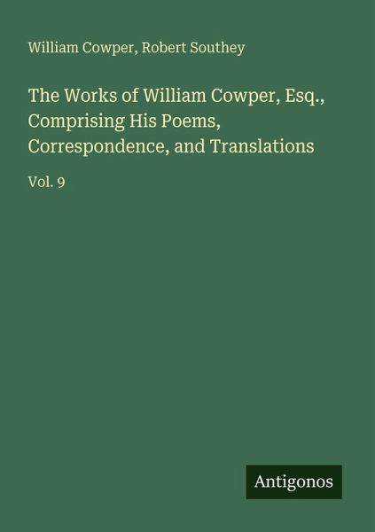 The Works of William Cowper, Esq., Comprising His Poems, Correspondence, and Translations The Works of William Cowper, Esq., Comprising His Poems, Correspondence, and Translations