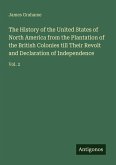 The History of the United States of North America from the Plantation of the British Colonies till Their Revolt and Declaration of Independence