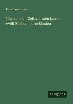 Cover Blücher seine Zeit und sein Leben zwölf Bücher in drei Bänden