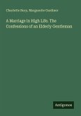 A Marriage in High Life. The Confessions of an Elderly Gentleman A Marriage in High Life. The Confessions of an Elderly Gentleman