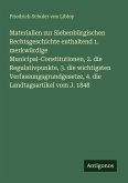 Materialien zur Siebenbürgischen Rechtsgeschichte enthaltend 1. merkwürdige Municipal-Constitutionen, 2. die Regulativpunkte, 3. die wichtigsten Verfassungsgrundgesetze, 4. die Landtagsartikel vom J. 1848 Materialien zur Siebenbürgischen Rechtsgeschichte enthaltend 1. merkwürdige Municipal-Constitutionen, 2. die Regulativpunkte, 3. die wichtigsten Verfassungsgrundgesetze, 4. die Landtagsartikel vom J. 1848