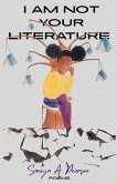 I Am Not Your Literature I Am Not Your Literature