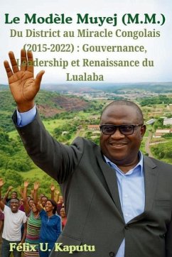 Le Modèle Muyej (M.M.) Du District au Miracle Congolais (2015-2022) - Kaputu, Félix U