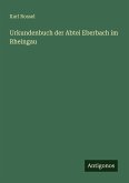 Urkundenbuch der Abtei Eberbach im Rheingau Urkundenbuch der Abtei Eberbach im Rheingau