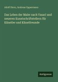 Das Leben der Maler nach Vasari und neueren Kunstschriftstellern für Künstler und Künstfreunde
