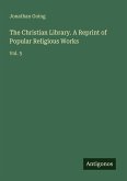The Christian Library. A Reprint of Popular Religious Works