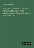 Biographical Sketches of the State Officers and Members of the Legislature of the State of New York, in 1862 and 1863 Biographical Sketches of the State Officers and Members of the Legislature of the State of New York, in 1862 and 1863