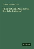 Johann Gottlieb Fichte's Leben und literarischer Briefwechsel