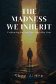 The Madness We Inherit The Madness We Inherit