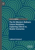 The EU-Western Balkans Future Relations: Exploring Liberal vs. Realist Scenarios (eBook, PDF) The EU-Western Balkans Future Relations: Exploring Liberal vs. Realist Scenarios (eBook, PDF)