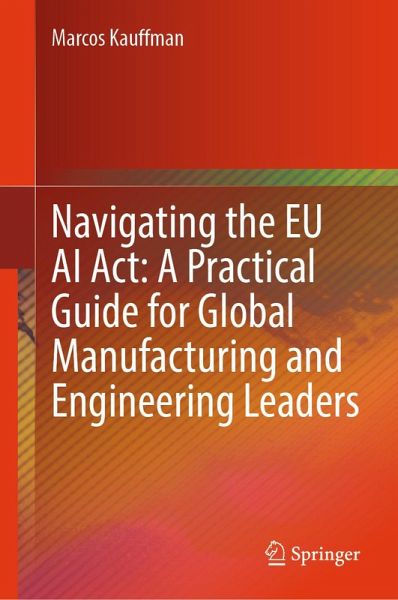 Navigating the EU AI Act: A Practical Guide for Global Manufacturing and Engineering Leaders (eBook, PDF) Navigating the EU AI Act: A Practical Guide for Global Manufacturing and Engineering Leaders (eBook, PDF)