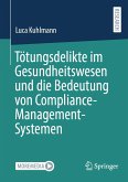 Tötungsdelikte im Gesundheitswesen und die Bedeutung von Compliance-Management-Systemen (eBook, PDF) Tötungsdelikte im Gesundheitswesen und die Bedeutung von Compliance-Management-Systemen (eBook, PDF)