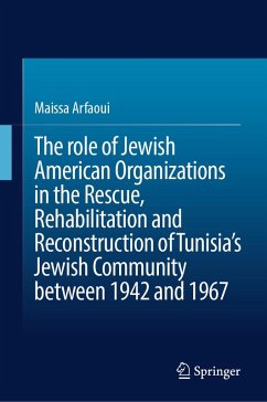 The role of Jewish American Organizations in the Rescue, Rehabilitation and Reconstruction of Tunisia's Jewish Community between 1942 and 1967 (eBook, PDF) - Arfaoui, Maissa