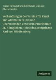 Verhandlungen des Vereins für Kunst und Alterthum in Ulm und Oberschwaben unter dem Protektorate Sr. Königlichen Hoheit des Kronprinzen Karl von Württemberg