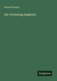 Die Verfassung Englands - Fischel, Eduard Die Verfassung Englands - Fischel, Eduard