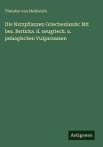 Die Nutzpflanzen Griechenlands: Mit bes. Berücks. d. neugriech. u. pelasgischen Vulgarnamen