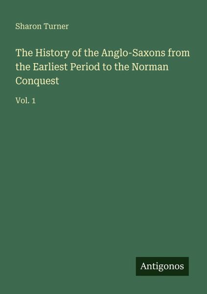 The History of the Anglo-Saxons from the Earliest Period to the Norman Conquest The History of the Anglo-Saxons from the Earliest Period to the Norman Conquest