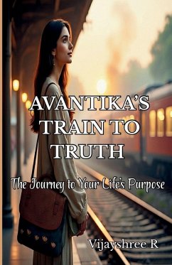 Cover Avantika's Train to Truth - The Journey to Your Life's Purpose