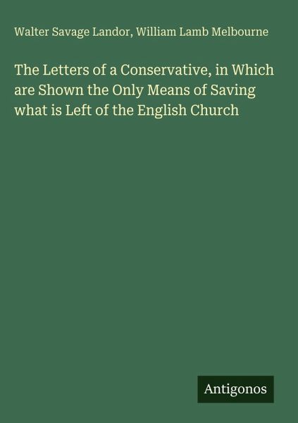 The Letters of a Conservative, in Which are Shown the Only Means of Saving what is Left of the English Church The Letters of a Conservative, in Which are Shown the Only Means of Saving what is Left of the English Church