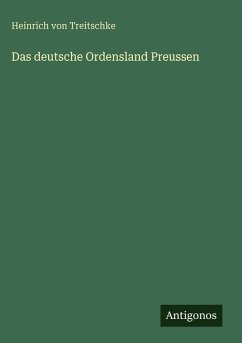 Das deutsche Ordensland Preussen - Treitschke, Heinrich Von