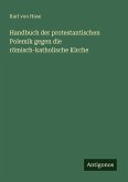 Handbuch der protestantischen Polemik gegen die römisch-katholische Kirche