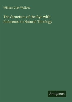 The Structure of the Eye with Reference to Natural Theology - Wallace, William Clay