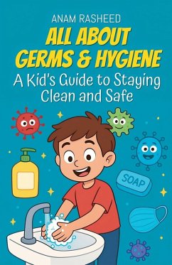 All About Germs & Hygiene - Rasheed, Anam All About Germs & Hygiene - Rasheed, Anam